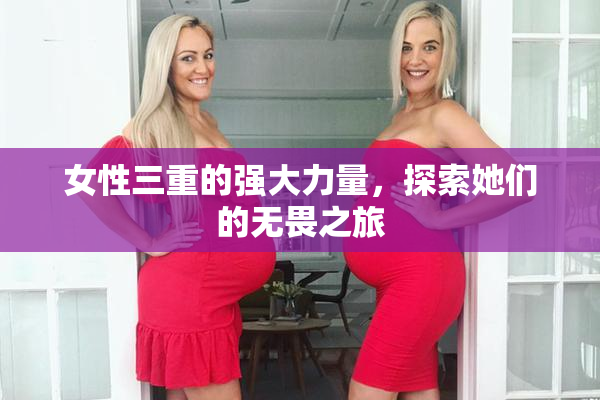 女性三重的强大力量，探索她们的无畏之旅