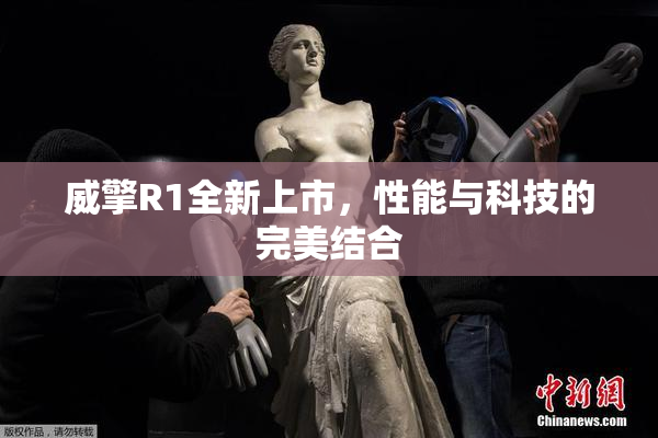 威擎R1全新上市，性能与科技的完美结合