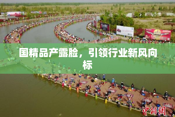 国精品产露脸，引领行业新风向标