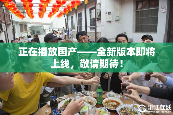 正在播放国产——全新版本即将上线，敬请期待！