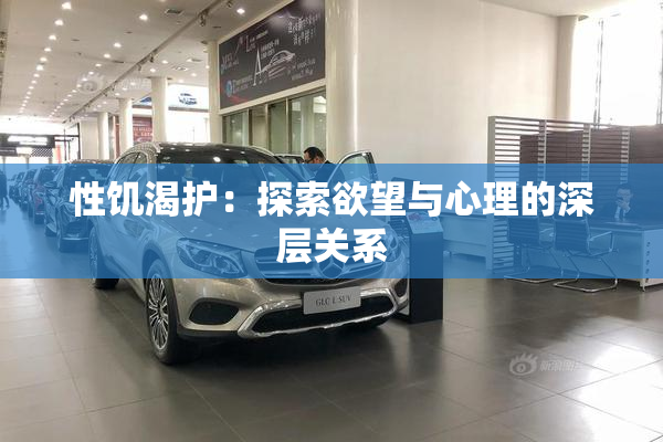 性饥渴护：探索欲望与心理的深层关系