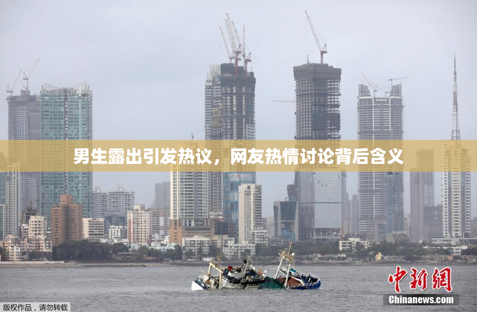 男生露出引发热议，网友热情讨论背后含义