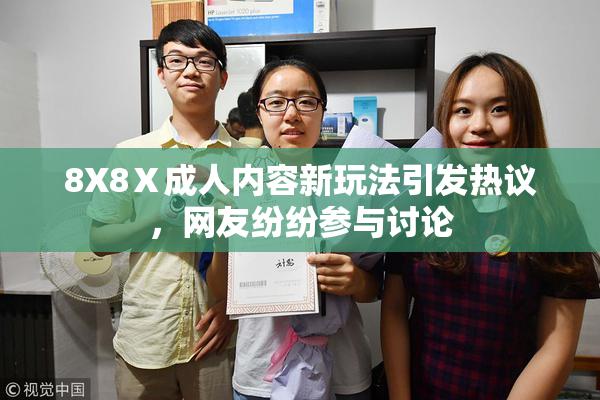 8X8Ⅹ成人内容新玩法引发热议，网友纷纷参与讨论