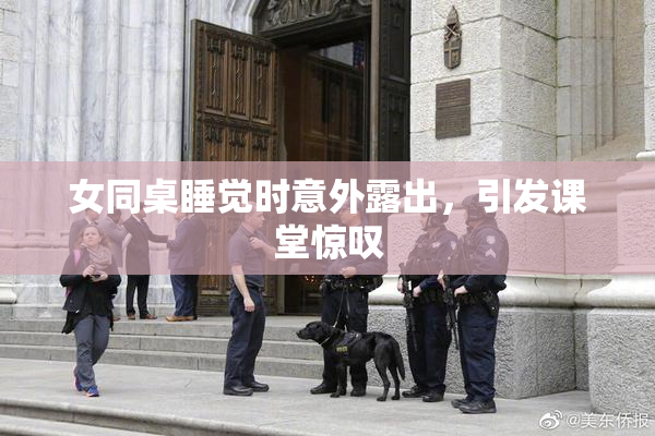 女同桌睡觉时意外露出，引发课堂惊叹