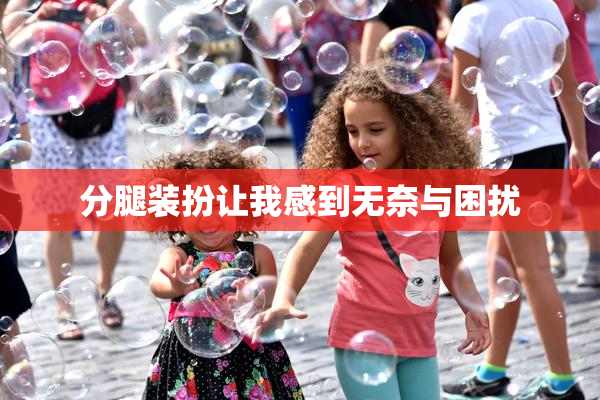 分腿装扮让我感到无奈与困扰