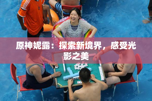 原神妮露：探索新境界，感受光影之美