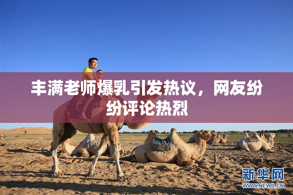 丰满老师爆乳引发热议，网友纷纷评论热烈