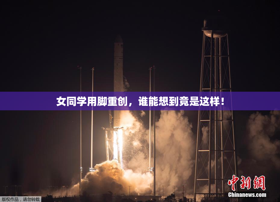 女同学用脚重创，谁能想到竟是这样！