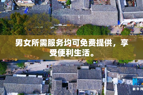 男女所需服务均可免费提供，享受便利生活。