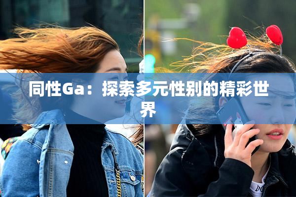 同性Ga：探索多元性别的精彩世界