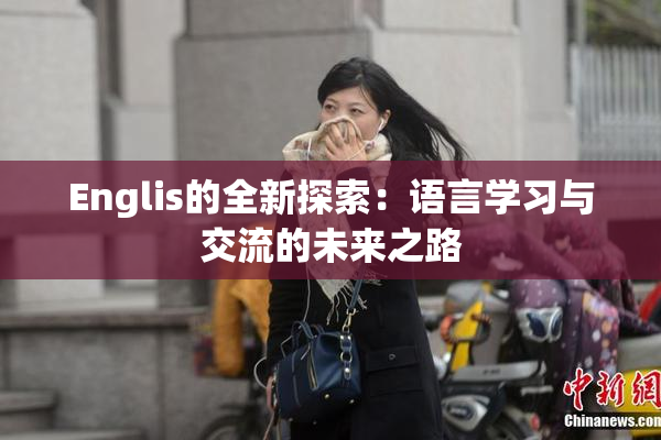 Englis的全新探索：语言学习与交流的未来之路