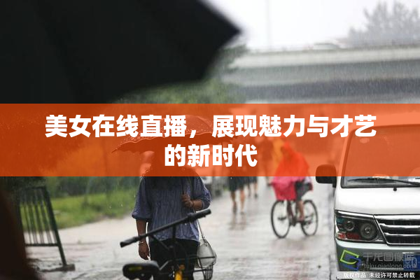 美女在线直播，展现魅力与才艺的新时代