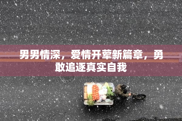 男男情深，爱情开荤新篇章，勇敢追逐真实自我