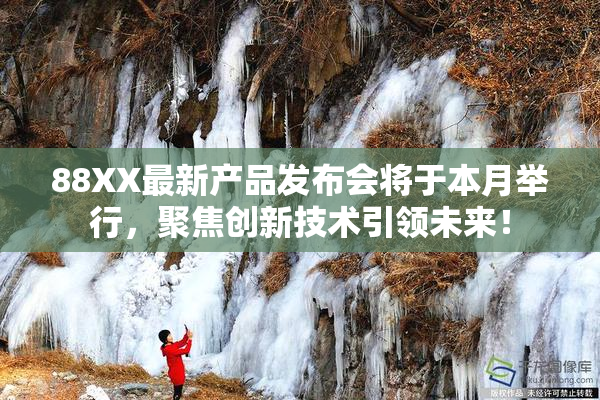 88XX最新产品发布会将于本月举行，聚焦创新技术引领未来！