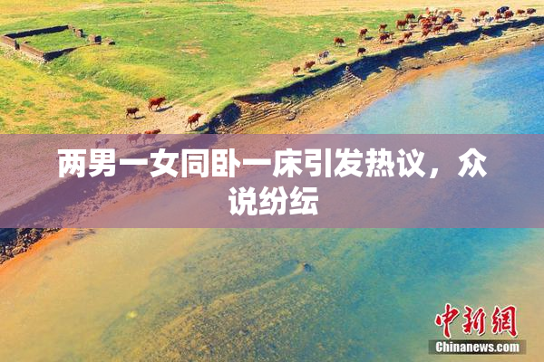 两男一女同卧一床引发热议，众说纷纭