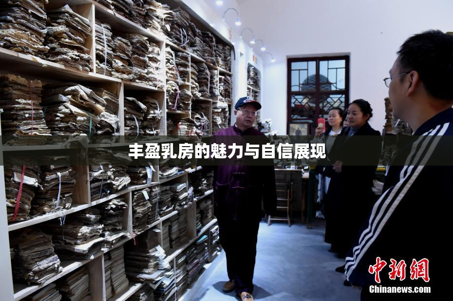 丰盈乳房的魅力与自信展现
