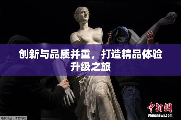 创新与品质并重，打造精品体验升级之旅