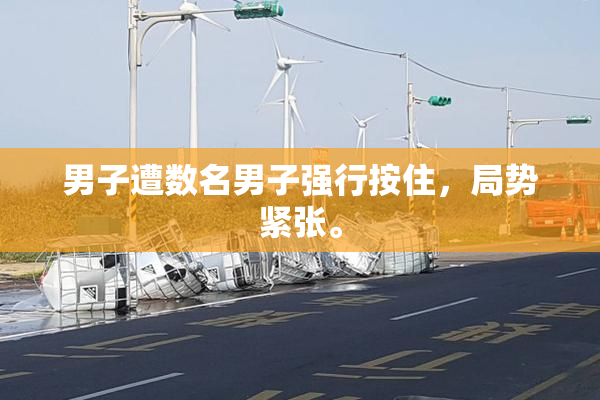 男子遭数名男子强行按住，局势紧张。
