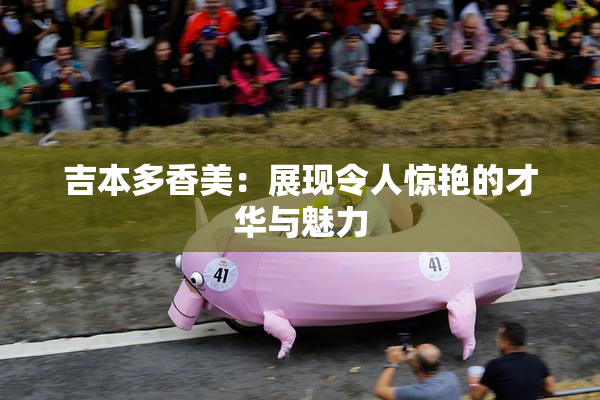 吉本多香美：展现令人惊艳的才华与魅力