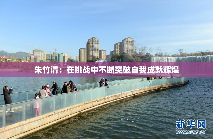 朱竹清：在挑战中不断突破自我成就辉煌