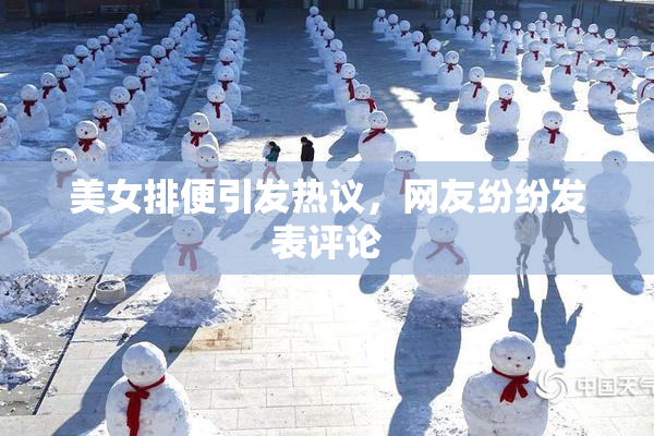 美女排便引发热议，网友纷纷发表评论