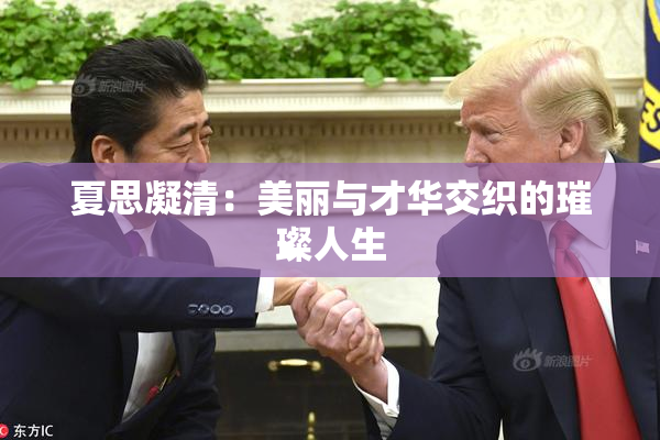 夏思凝清：美丽与才华交织的璀璨人生