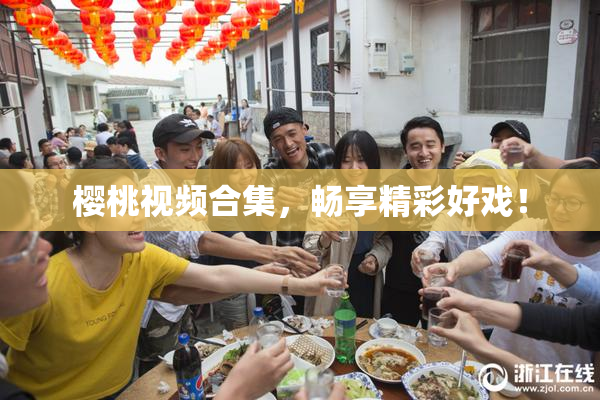 樱桃视频合集，畅享精彩好戏！