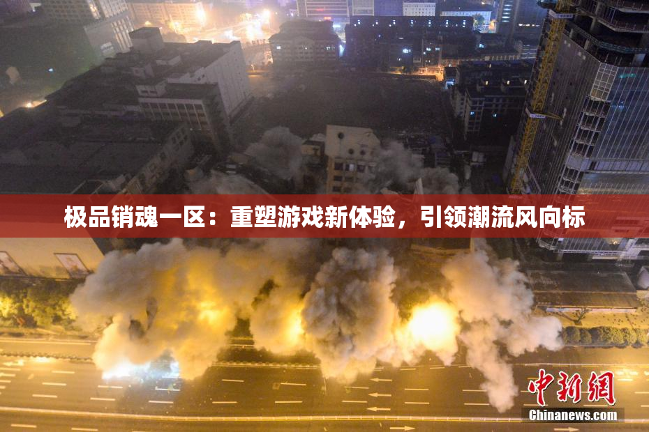 极品销魂一区：重塑游戏新体验，引领潮流风向标