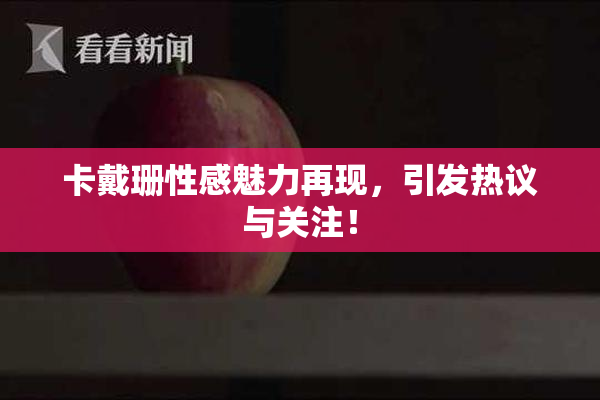 卡戴珊性感魅力再现，引发热议与关注！