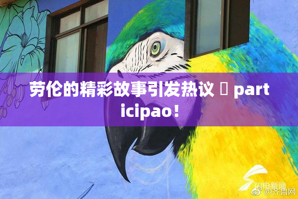 劳伦的精彩故事引发热议 偦 participao！