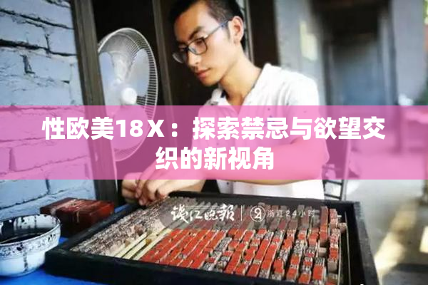 性欧美18Ⅹ：探索禁忌与欲望交织的新视角
