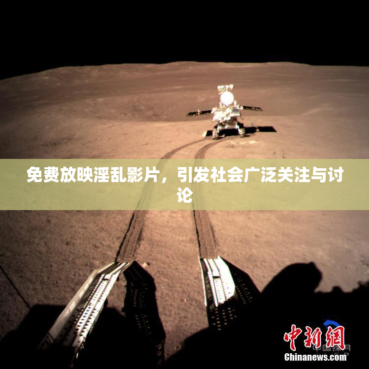 免费放映淫乱影片，引发社会广泛关注与讨论