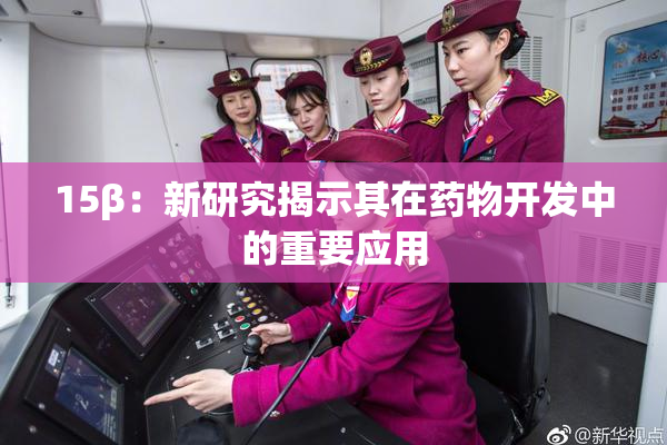 15β：新研究揭示其在药物开发中的重要应用