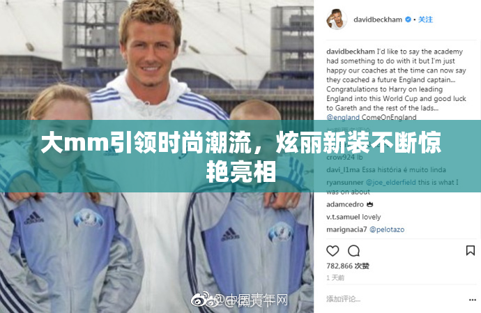 大mm引领时尚潮流，炫丽新装不断惊艳亮相