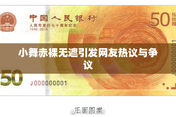 小舞赤裸无遮引发网友热议与争议