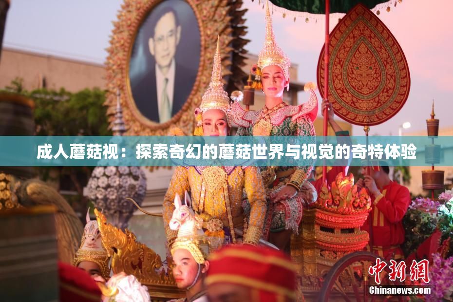 成人蘑菇视：探索奇幻的蘑菇世界与视觉的奇特体验