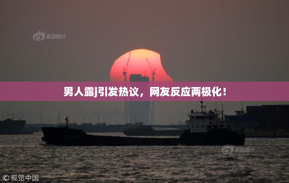男人露j引发热议，网友反应两极化！