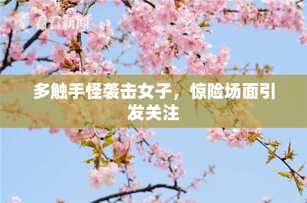 多触手怪袭击女子，惊险场面引发关注