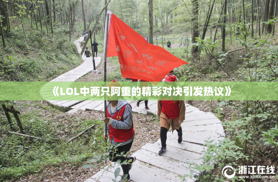 《LOL中两只阿重的精彩对决引发热议》