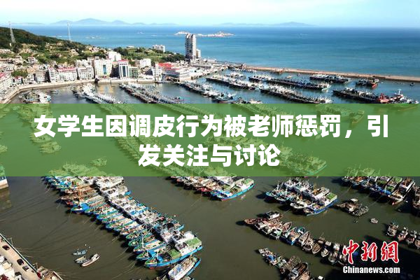 女学生因调皮行为被老师惩罚，引发关注与讨论