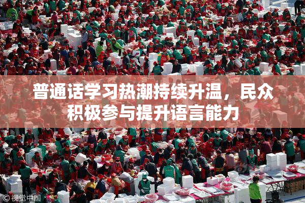 普通话学习热潮持续升温，民众积极参与提升语言能力