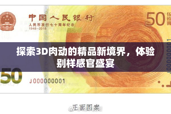 探索3D肉动的精品新境界，体验别样感官盛宴