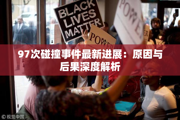 97次碰撞事件最新进展：原因与后果深度解析