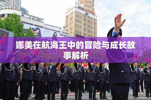 娜美在航海王中的冒险与成长故事解析