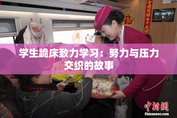 学生跪床致力学习：努力与压力交织的故事