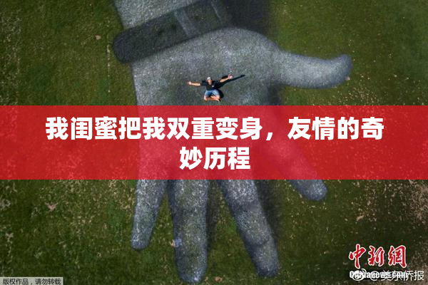 我闺蜜把我双重变身，友情的奇妙历程