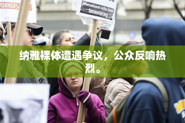 纳雅裸体遭遇争议，公众反响热烈。