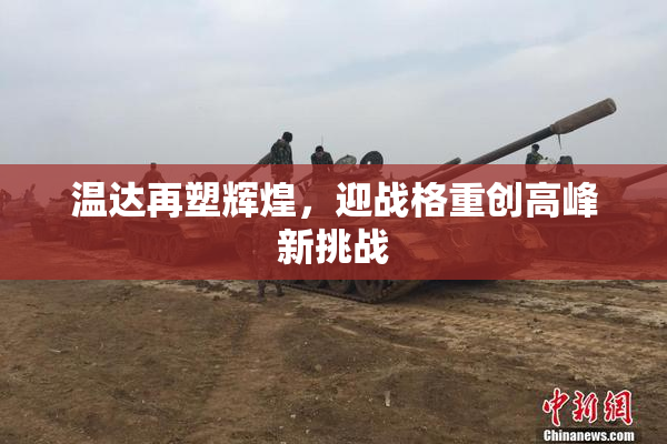 温达再塑辉煌，迎战格重创高峰新挑战