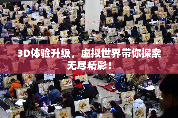 3D体验升级，虚拟世界带你探索无尽精彩！