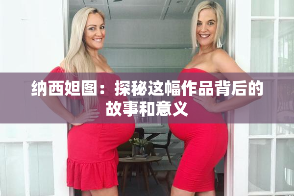 纳西妲图：探秘这幅作品背后的故事和意义